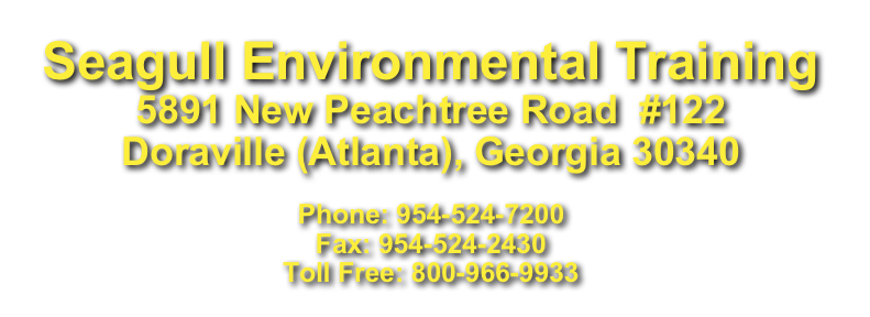 Seagull Environmental Training 5891 New Peachtree Road  #122 Doraville (Atlanta), Georgia 30340
 Phone: 954-524-7200 Fax: 954-524-2430 Toll Free: 800-966-9933
