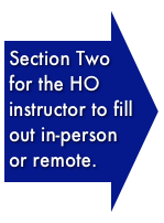Section Two for the HO instructor to fill out in-person or remote.￼