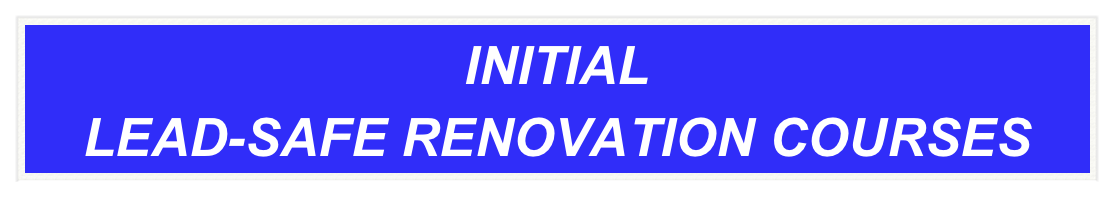 INITIAL 
LEAD-SAFE RENOVATION COURSES