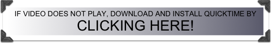 IF VIDEO DOES NOT PLAY, DOWNLOAD AND INSTALL QUICKTIME BY CLICKING HERE!