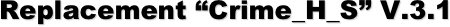 Replacement “Crime_H_S” V.3.1