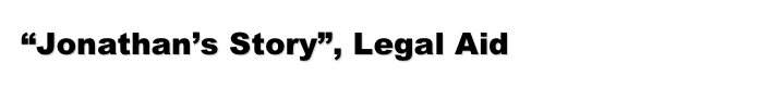 “Jonathan’s Story”, Legal Aid